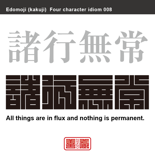 諸行無常　しょぎょう-むじょう　世のすべてのものは常に変化しており、永遠に変わらないものはないということ。