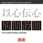 以心伝心　いしん-でんしん　言葉や文字で伝えなくとも、お互いに心と心でわかり合うこと。