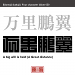 万里鵬翼　ばんり-ほうよく　大きな志を抱き、大きな気概をもつこと　