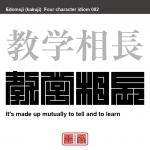 教学相長　きょうがく-あいちょうず　人から学ぶことは、互いに作用し合うこと