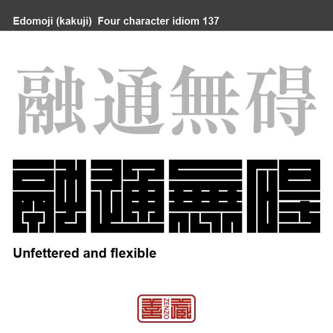 融通無碍　ゆうづう-むげ　行動や考えが障害なく、自由で伸び伸びしていること