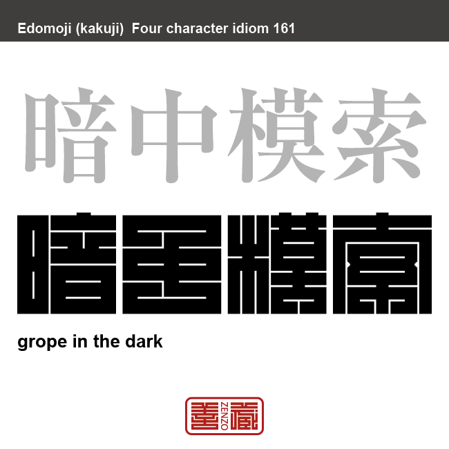 暗中模索　あんちゅうもさく　暗闇で手さぐりして捜すこと。転じて試行錯誤すること。　有名なことわざや四字熟語の漢字を角字で表現してみました。熟語の意味も簡単に解説しています。