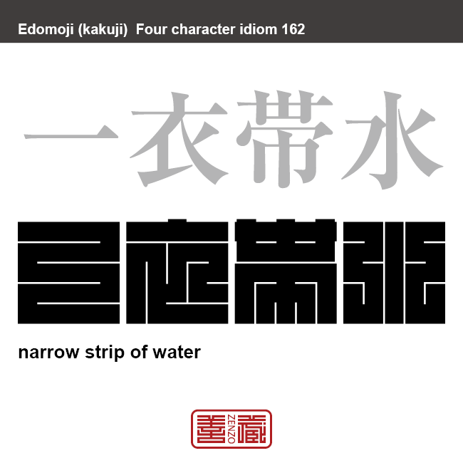 一衣帯水　いちいたいすい　両者の間に狭い隔たりがあるだけで、きわめて近接しているたとえ。　有名なことわざや四字熟語の漢字を角字で表現してみました。熟語の意味も簡単に解説しています。