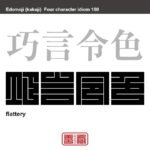 巧言令色　こうげんれいしょく　言葉巧みに口先だけでうまいことを言ったり、表情をうわべだけ愛想よくとりつくろったりすること。　有名なことわざや四字熟語の漢字を角字で表現してみました。熟語の意味も簡単に解説しています。
