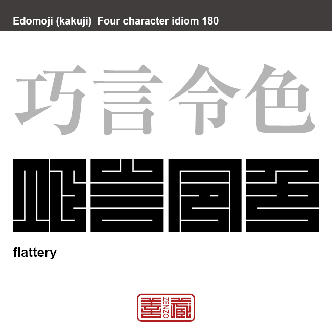 巧言令色　こうげんれいしょく　言葉巧みに口先だけでうまいことを言ったり、表情をうわべだけ愛想よくとりつくろったりすること。　有名なことわざや四字熟語の漢字を角字で表現してみました。熟語の意味も簡単に解説しています。