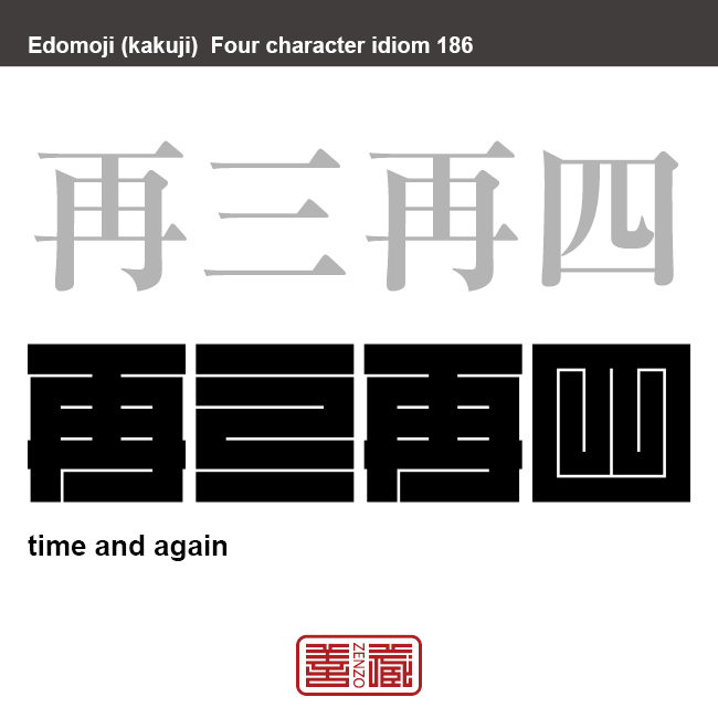 再三再四　さいさんさいし　くり返して何度も。何度も何度も。たびたび。　有名なことわざや四字熟語の漢字を角字で表現してみました。熟語の意味も簡単に解説しています。