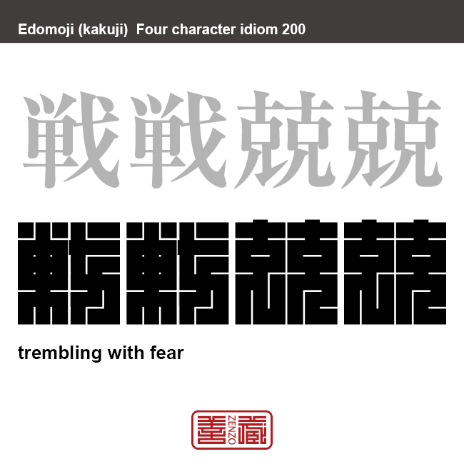 戦戦兢兢　せんせんきょうきょう　大変なことが今にも起こりそうで、恐れてびくびくしている様子。　有名なことわざや四字熟語の漢字を角字で表現してみました。熟語の意味も簡単に解説しています。