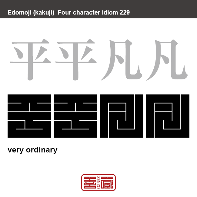 平平凡凡　へいへいぼんぼん　非常に平凡なさま。特にすぐれたところや変わったところがなく、ごくありふれているさま。　有名なことわざや四字熟語の漢字を角字で表現してみました。熟語の意味も簡単に解説しています。