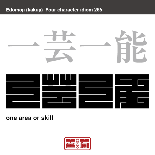 一芸一能　いちげいいちのう　一つの技能と一つの能力。何か特別な一つの技に秀でていること。 　有名なことわざや四字熟語の漢字を角字で表現してみました。熟語の意味も簡単に解説しています。