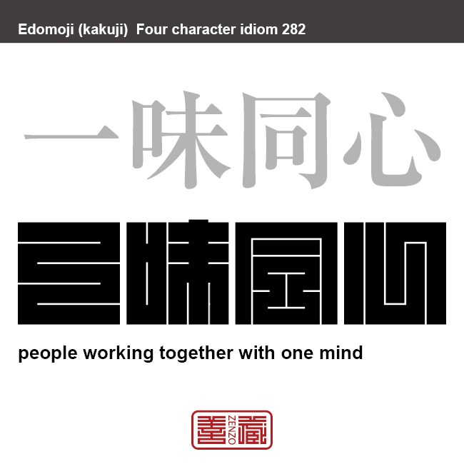 一味同心　いちみどうしん　同じ目的を持つこと。心を一つにすること。 また、その仲間。　有名なことわざや四字熟語の漢字を角字で表現してみました。熟語の意味も簡単に解説しています。