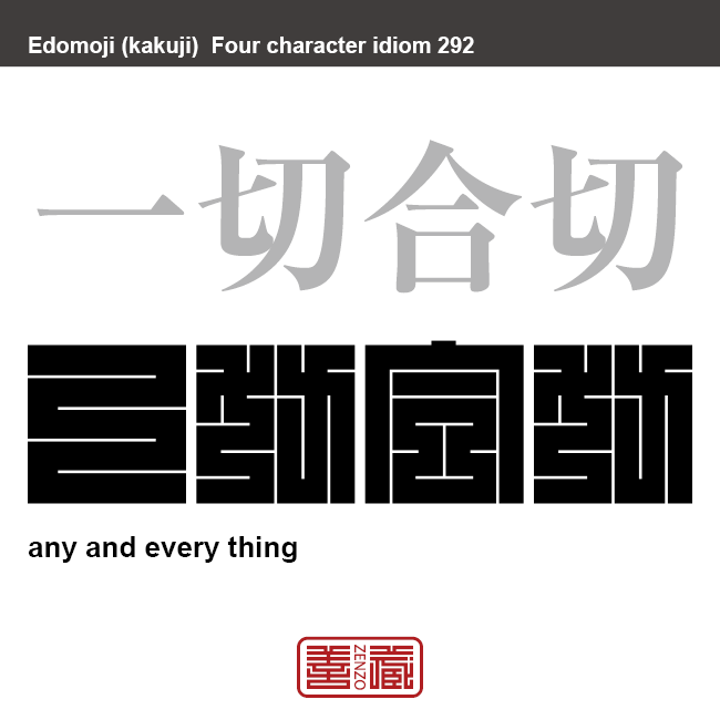 一切合切　いっさいがっさい　何もかも全て。残らずすべて。全部残らずみな。　有名なことわざや四字熟語の漢字を角字で表現してみました。熟語の意味も簡単に解説しています。