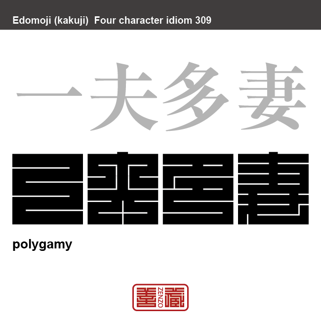 一夫多妻　いっぷたさい　1人の男性が多数の女性と暮らすことを認めること。　有名なことわざや四字熟語の漢字を角字で表現してみました。熟語の意味も簡単に解説しています。