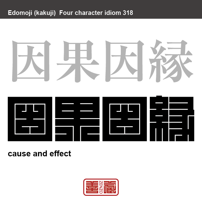 因果因縁　いんがいんねん　物事の原因や結果、条件のこと。 過去から未来の出来事がすべて繋がっているということ。　有名なことわざや四字熟語の漢字を角字で表現してみました。熟語の意味も簡単に解説しています。