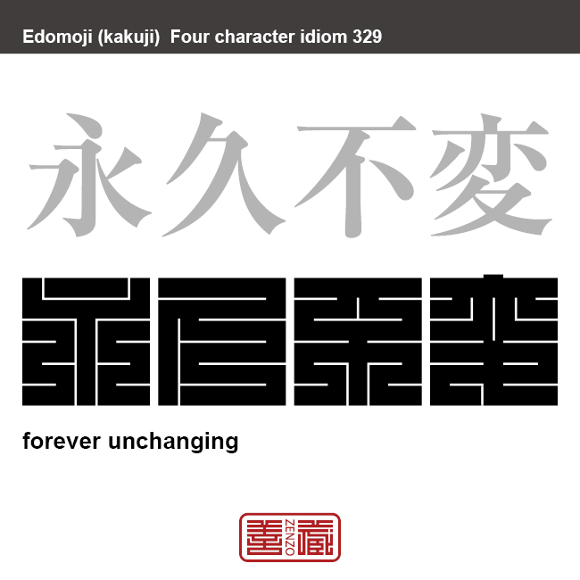 永久不変　えいきゅうふへん　いつまでも果てしなく続いて変わらないこと。果てしなく続いて変わらないこと。　有名なことわざや四字熟語の漢字を角字で表現してみました。熟語の意味も簡単に解説しています。