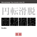 円転滑脱　えんてんかつだつ　物事をそつなくこなすさま。　有名なことわざや四字熟語の漢字を角字で表現してみました。熟語の意味も簡単に解説しています。