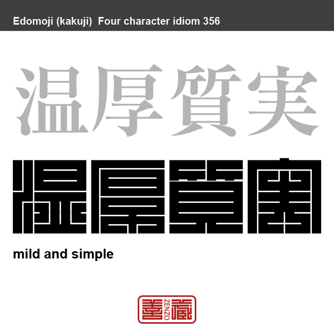 温厚質実　おんこうしつじつ　心が温かく穏やかで、誠実な性格のこと。　有名なことわざや四字熟語の漢字を角字で表現してみました。熟語の意味も簡単に解説しています