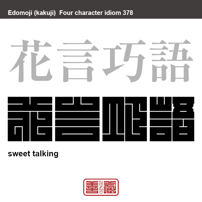 花言巧語　かげんこうご　巧みに飾り立てられているが、内容のないうわべだけの言葉。　有名なことわざや四字熟語の漢字を角字で表現してみました。熟語の意味も簡単に解説しています