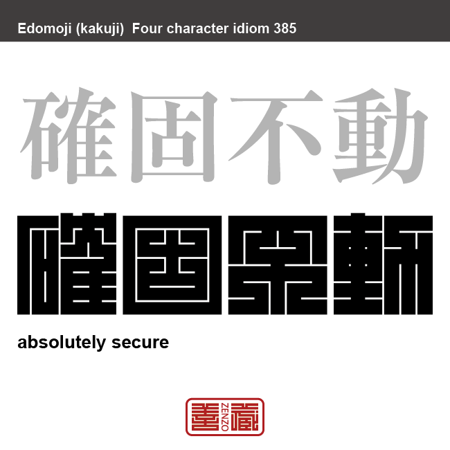 確固不動　かっこふどう　物や、信念・気持・考えなどが、しっかりと定まっていて、決して揺れ動かないこと。　有名なことわざや四字熟語の漢字を角字で表現してみました。熟語の意味も簡単に解説しています