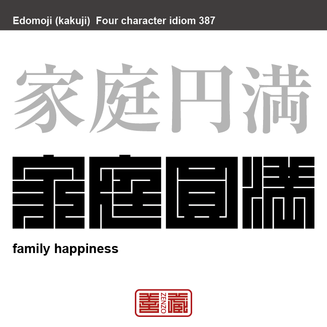 家庭円満　かていえんまん　家族の生活の調和がとれていて穏やかなこと。　有名なことわざや四字熟語の漢字を角字で表現してみました。熟語の意味も簡単に解説しています