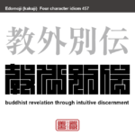 教外別伝　きょうげべつでん　経典などの文字や言葉にたよらず、仏の悟りを心へと直接伝えること。転じて、普通では教えられない特別なこと　有名なことわざや四字熟語の漢字を角字で表現してみました。熟語の意味も簡単に解説しています