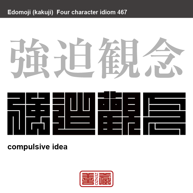 強迫観念　きょうはくかんねん　きわめて強い不安感や恐怖感が、頭から離れないこと　有名なことわざや四字熟語の漢字を角字で表現してみました。熟語の意味も簡単に解説しています