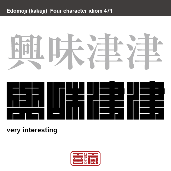 興味津津　きょうみしんしん　興味や関心が尽きず、あとからあとから湧いてくるさま。 非常に関心のあるさま　有名なことわざや四字熟語の漢字を角字で表現してみました。熟語の意味も簡単に解説しています