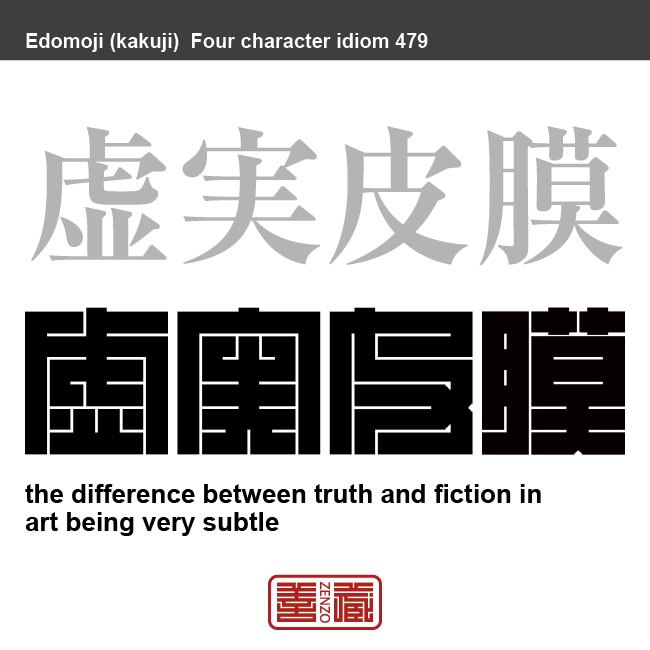 虚実皮膜　きょじつひまく　実と虚の境の微妙なところにあること。事実と虚構との微妙な境界に芸術の真実があるとする論　有名なことわざや四字熟語の漢字を角字で表現してみました。熟語の意味も簡単に解説しています