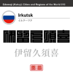 イルクーツク　Irkutsk　伊留久須喜　ロシア　ロシア連邦　角字で世界の都市名・地域名、漢字表記　世界各国の都市名・地域名の漢字表記を、角字でデザインしてみました。使用されている漢字のコードも（）内に併記してあります。