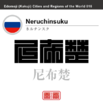 ネルチンスク　Neruchinsuku　尼布楚　ロシア　ロシア連邦　角字で世界の都市名・地域名、漢字表記　世界各国の都市名・地域名の漢字表記を、角字でデザインしてみました。使用されている漢字のコードも（）内に併記してあります。