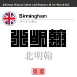 バーミンガム　Birmingham　北明翰　イギリス　グレートブリテン及び北アイルランド連合王国　角字で世界の都市名・地域名、漢字表記　世界各国の都市名・地域名の漢字表記を、角字でデザインしてみました。使用されている漢字のコードも（）内に併記してあります。