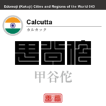 カルカッタ（コルカタ）　Calcutta　甲谷佗　インド　インド共和国　角字で世界の都市名・地域名、漢字表記　世界各国の都市名・地域名の漢字表記を、角字でデザインしてみました。使用されている漢字のコードも（）内に併記してあります。