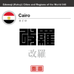 カイロ　Cairo　改羅　角字で世界の都市名・地域名、漢字表記　エジプト　エジプト・アラブ共和国　世界各国の都市名・地域名の漢字表記を、角字でデザインしてみました。使用されている漢字のコードも（）内に併記してあります。
