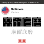 ボルチモア　Baltimore　麻爾底磨　アメリカ合衆国　角字で世界の都市名・地域名、漢字表記　世界各国の都市名・地域名の漢字表記を、角字でデザインしてみました。使用されている漢字のコードも（）内に併記してあります。