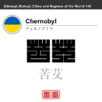 チェルノブイリ　Chernobyl　苦艾　ウクライナ　角字で世界の都市名・地域名、漢字表記　世界各国の都市名・地域名の漢字表記を、角字でデザインしてみました。使用されている漢字のコードも（）内に併記してあります。