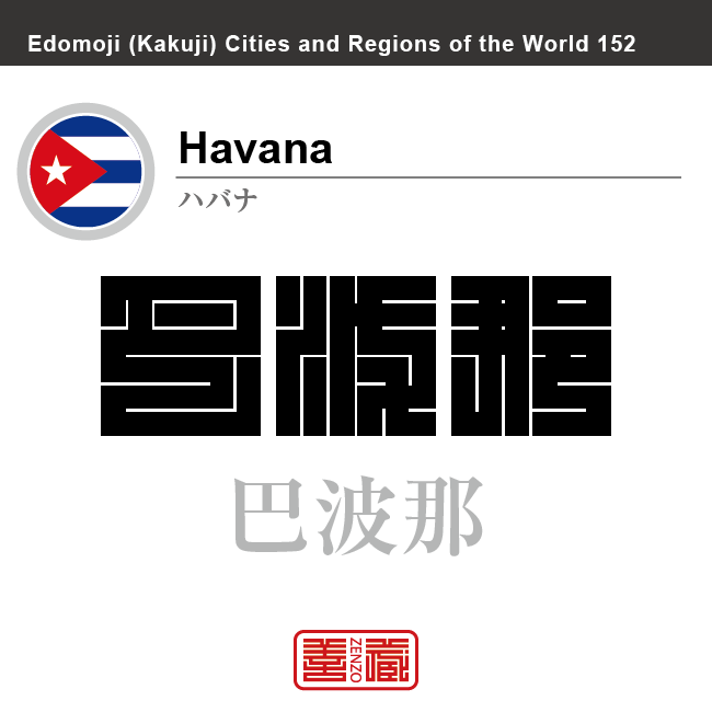 ハバナ Havana 巴波那 キューバ キューバ共和国 角字で世界の都市名・地域名、漢字表記 世界各国の都市名・地域名の漢字表記を、角字でデザインしてみました。使用されている漢字のコードも()内に併記してあります。